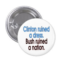Clinton ruined a dress. Bush ruined a nation. Pinback Buttons