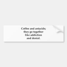Coffee and antacids, they go together bumper stickers