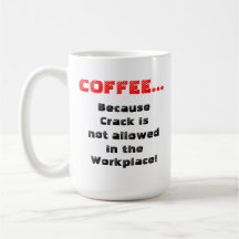 COFFEE...,Because Crack isnot allowed in the Wo... Mug
