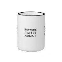 coffee cup.  Beware Coffee Addict Coffee Mugs