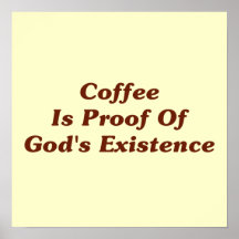 Coffee Is Proof Of God's Existence Poster