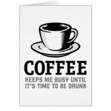 Coffee Keeps me Busy until it's time to be Drunk Greeting Card