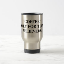 "COFFEE" ONLY FOR TRUE BELIEVERS COFFEE MUG
