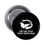 Coffee you can sleep when you're dead pinback button
