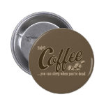 Coffee you can sleep when you're dead pin