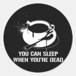 Coffee you can sleep when you're dead stickers