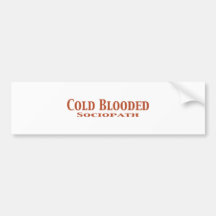 Cold Blooded Sociopath Gifts Bumper Stickers