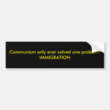 Communism only ever solved one problem:IMMIGRATION Bumper Sticker