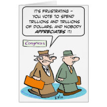 congressman vote spend trillions nobody appreciate greeting cards