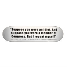 Congressmen Are Idiots Quote by Samuel L. Clemens Skate Boards