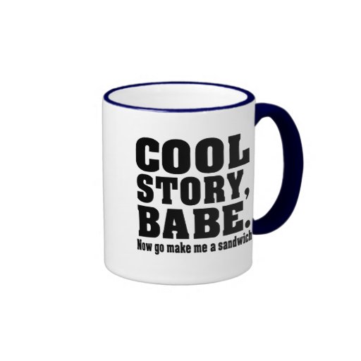 cool story babe now go make me a sandwich coffee mug