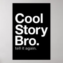 cool story bro. tell it again. posters