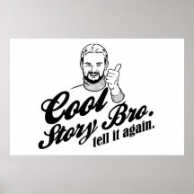 cool story bro. tell it again. posters