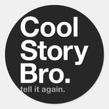 cool story bro. tell it again. sticker