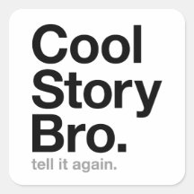 cool story bro. tell it again. stickers