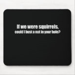 COULD I BUST MY NUT IN YOUR HOLE T-shirt Mousemat
