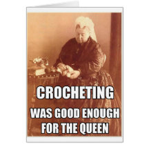 Crocheting: Good Enough for the Queen Card