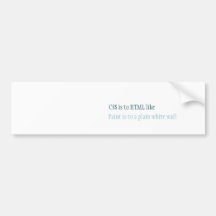 CSS is to HTML like, Paint is to a plain white ... Bumper Stickers