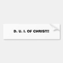 D. U. I. OF CHRIST!!...RELIGIOUS BUMPER STICKERS