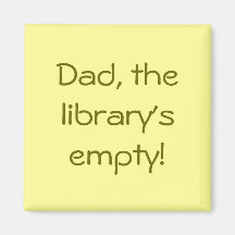 Dad, the library's empty! magnet