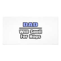 Dad...Will Spoil For Hugs Customised Photo Card