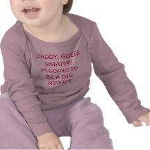 DADDY, GUESS WHAT?!?!IM GOING TO BE A BIG SISTE... TEES