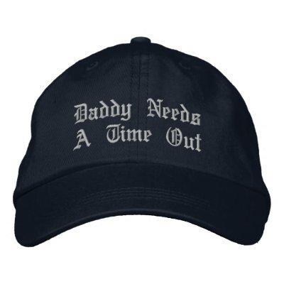 Daddy Needs A Time Out Embroidered Hat Daddy Needs A Time Out Embroidered Hat
