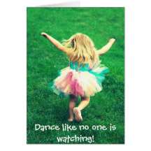 Dance like no one is watching! greeting cards