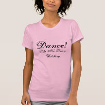 Dance Like No One is Watching Tshirts