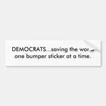 DEMOCRATS...saving the world one bumper sticker...
