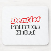 Dentist...Big Deal Mousepad