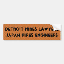 Detroit hires lawyers, Japan hires engineers Bumper Sticker