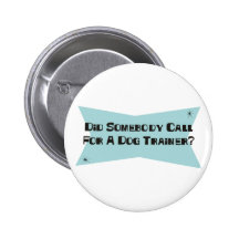 Did Somebody Call For A Dog Trainer Pinback Buttons