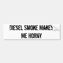 Diesel Smoke Makes Me Horny Bumper Stickers