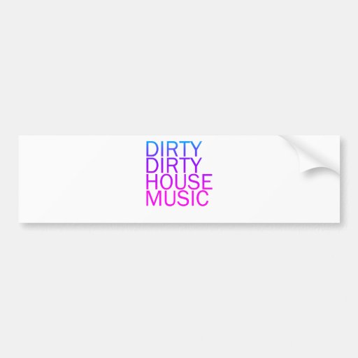Dirty Dirty House Music Bumper Stickers