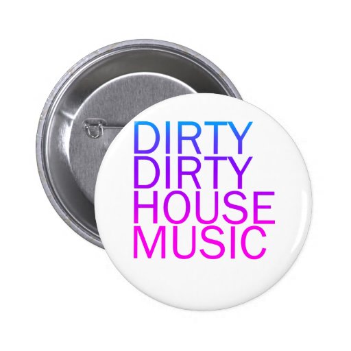 Dirty Dirty House Music Pinback Button
