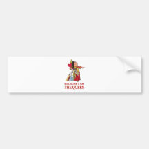 DO AS I SAY,  BECAUSE I AM THE QUEEN BUMPER STICKERS