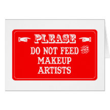 Do Not Feed The Makeup Artists Greeting Cards