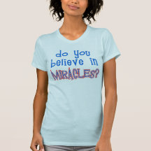 Do You Believe in Miracles? Shirt