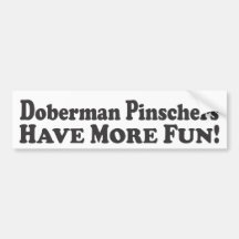 Doberman Pinschers Have More Fun! - Bumper Sticker