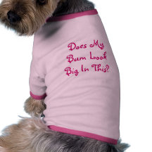 Does My Bum Look Big In This? Dog T Shirt