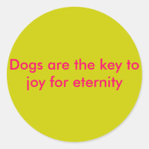 Dogs are the key to joy for eternity round stickers