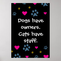 Dogs Have Owners-Cats Have Staff Posters