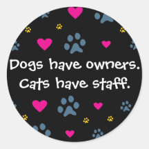 Dogs Have Owners-Cats Have Staff Round Stickers