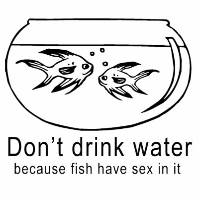 DON'T DRINK WATER by Shirtuosity
