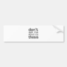 Don't ask me About my thesis Bumper Sticker