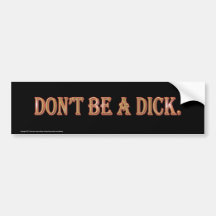 Don't Be A Dick. Bumper Stickers