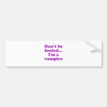 Dont be fooled... im a vampire. bumper sticker