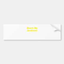 Dont Be Jealous Bumper Sticker