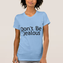 Dont Be Jealous Tee Shirt